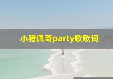 小猪佩奇party歌歌词