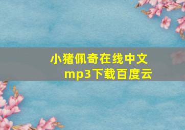 小猪佩奇在线中文mp3下载百度云