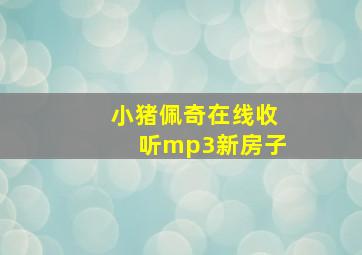 小猪佩奇在线收听mp3新房子