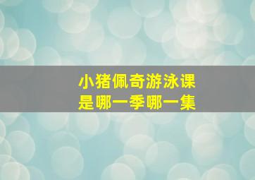 小猪佩奇游泳课是哪一季哪一集