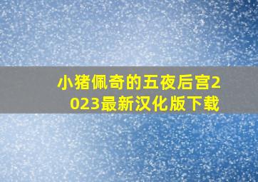 小猪佩奇的五夜后宫2023最新汉化版下载