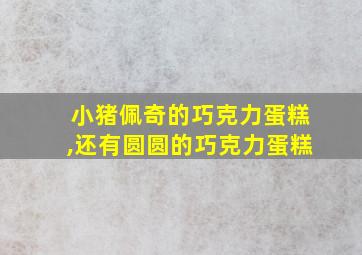 小猪佩奇的巧克力蛋糕,还有圆圆的巧克力蛋糕