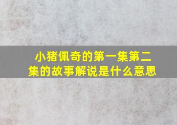 小猪佩奇的第一集第二集的故事解说是什么意思