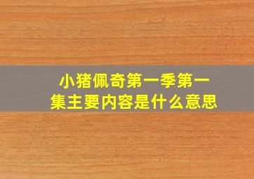 小猪佩奇第一季第一集主要内容是什么意思