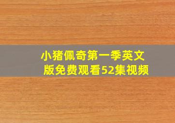 小猪佩奇第一季英文版免费观看52集视频