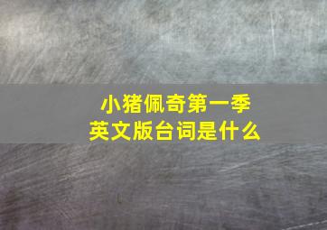 小猪佩奇第一季英文版台词是什么