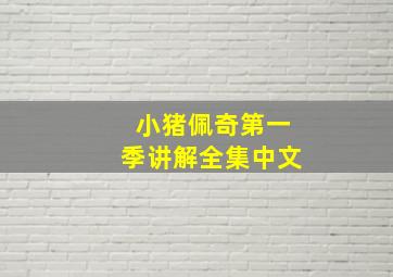 小猪佩奇第一季讲解全集中文