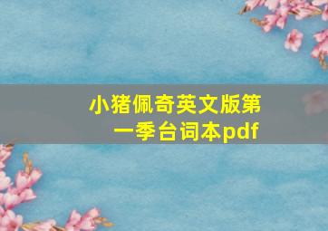 小猪佩奇英文版第一季台词本pdf