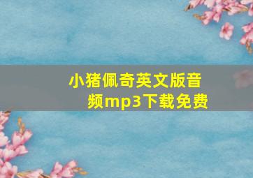 小猪佩奇英文版音频mp3下载免费