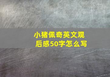 小猪佩奇英文观后感50字怎么写