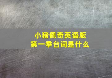 小猪佩奇英语版第一季台词是什么