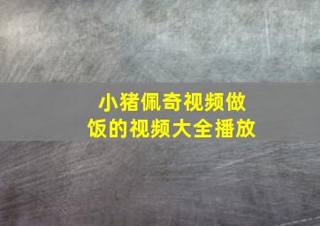 小猪佩奇视频做饭的视频大全播放