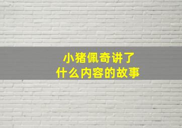 小猪佩奇讲了什么内容的故事