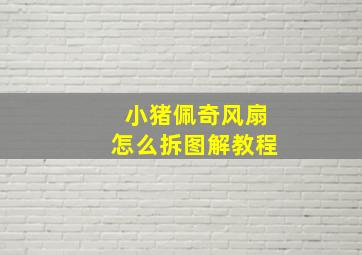 小猪佩奇风扇怎么拆图解教程