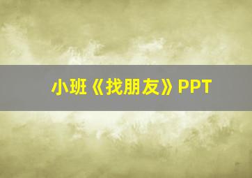 小班《找朋友》PPT