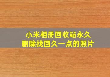 小米相册回收站永久删除找回久一点的照片