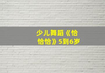 少儿舞蹈《恰恰恰》5到6岁