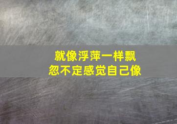 就像浮萍一样飘忽不定感觉自己像