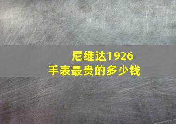 尼维达1926手表最贵的多少钱