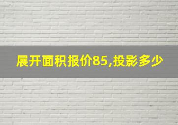 展开面积报价85,投影多少