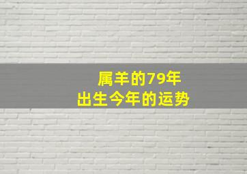 属羊的79年出生今年的运势