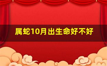 属蛇10月出生命好不好