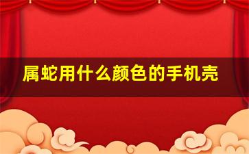 属蛇用什么颜色的手机壳