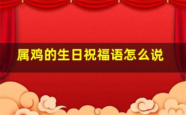 属鸡的生日祝福语怎么说