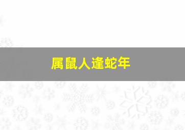 属鼠人逢蛇年