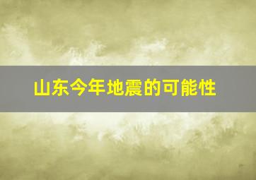 山东今年地震的可能性