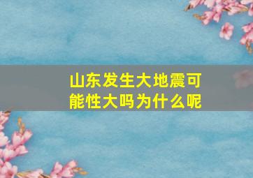 山东发生大地震可能性大吗为什么呢