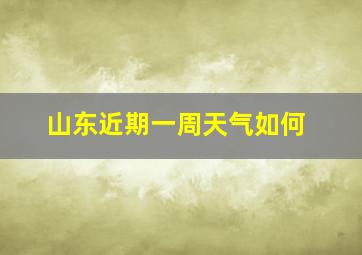 山东近期一周天气如何