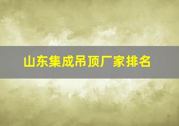 山东集成吊顶厂家排名