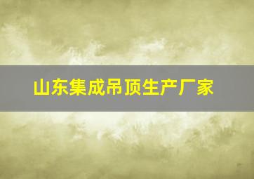 山东集成吊顶生产厂家