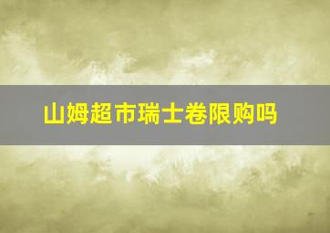 山姆超市瑞士卷限购吗