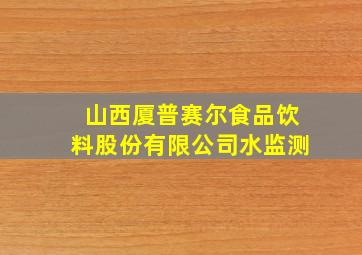 山西厦普赛尔食品饮料股份有限公司水监测