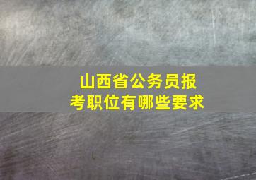 山西省公务员报考职位有哪些要求