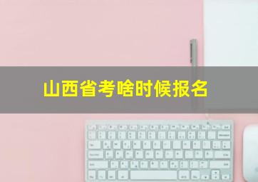 山西省考啥时候报名