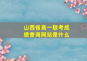 山西省高一联考成绩查询网站是什么