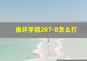 崩坏学园2R7-8怎么打