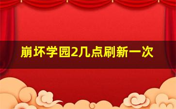 崩坏学园2几点刷新一次