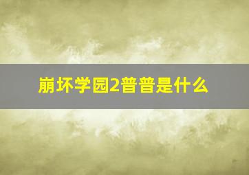 崩坏学园2普普是什么