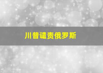 川普谴责俄罗斯