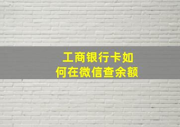 工商银行卡如何在微信查余额