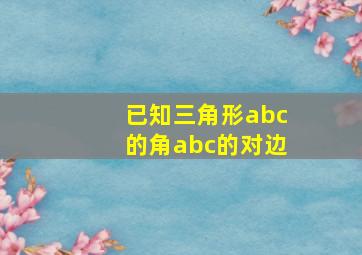 已知三角形abc的角abc的对边