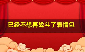 已经不想再战斗了表情包