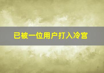 已被一位用户打入冷宫