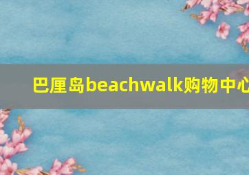 巴厘岛beachwalk购物中心