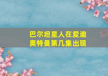 巴尔坦星人在爱迪奥特曼第几集出现