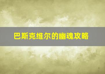 巴斯克维尔的幽魂攻略